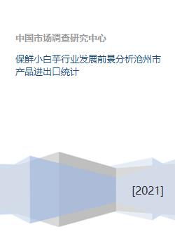 保鲜小白芋行业发展前景分析沧州市产品进出口统计